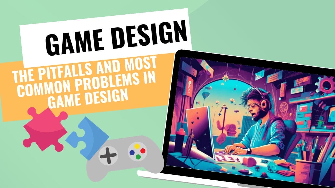 The Pitfalls and Most Common Problems in Game Design (and How to Fix Them): A guide for new game designers and game developers